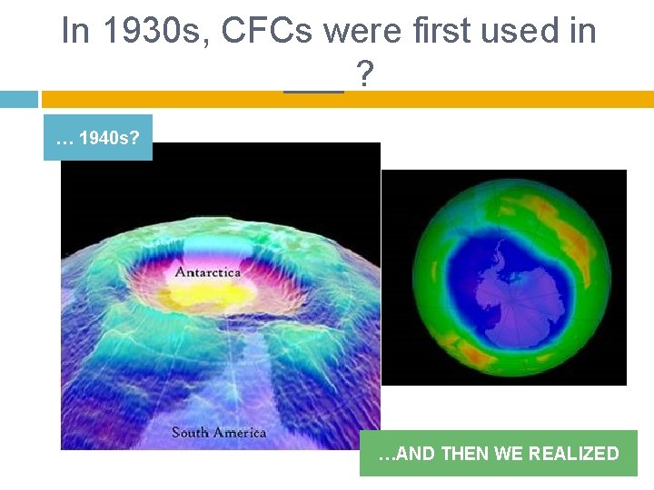 In 1930 s, CFCs were first used in ___ ? … 1940 s? …AND