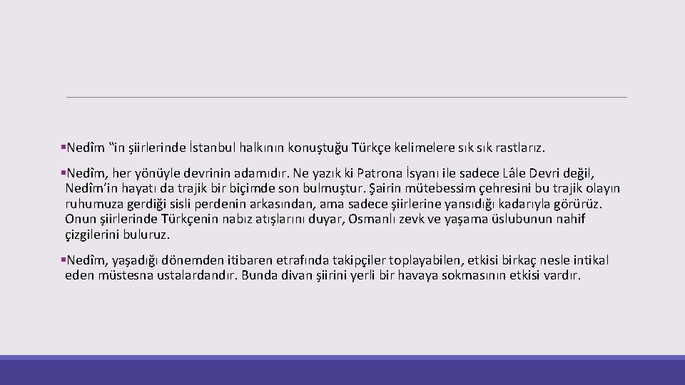 §Nedîm ‟in şiirlerinde İstanbul halkının konuştuğu Türkçe kelimelere sık rastlarız. §Nedîm, her yönüyle devrinin