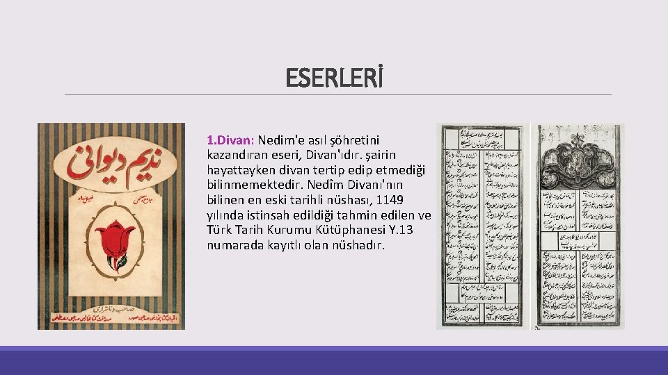 ESERLERİ 1. Divan: Nedim'e asıl şöhretini kazandıran eseri, Divan'ıdır. şairin hayattayken divan tertip edip