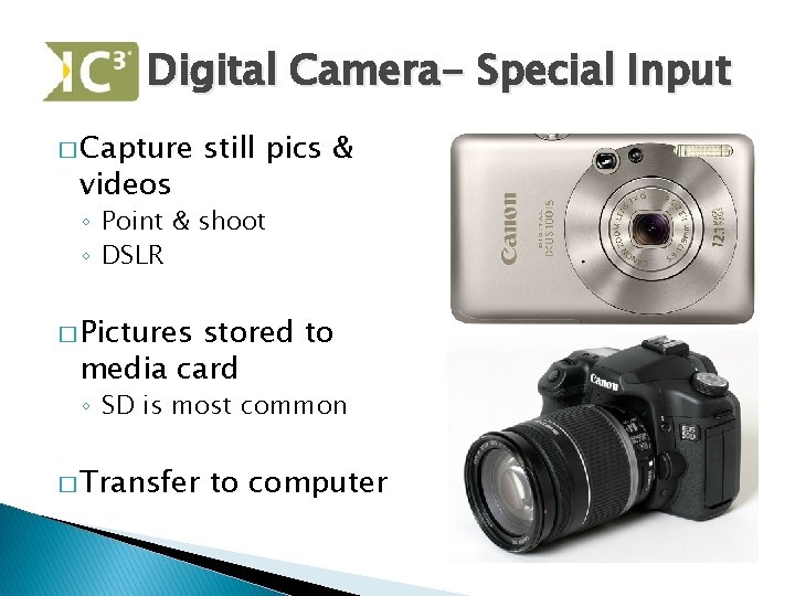 Digital Camera- Special Input � Capture videos still pics & ◦ Point & shoot