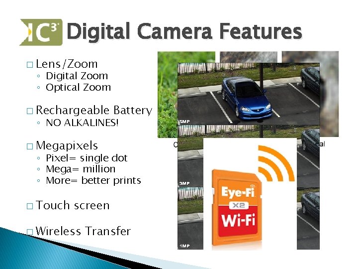 Digital Camera Features � Lens/Zoom ◦ Digital Zoom ◦ Optical Zoom � Rechargeable Battery