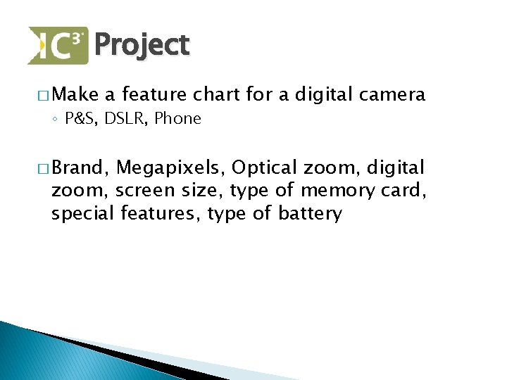 Project � Make a feature chart for a digital camera ◦ P&S, DSLR, Phone