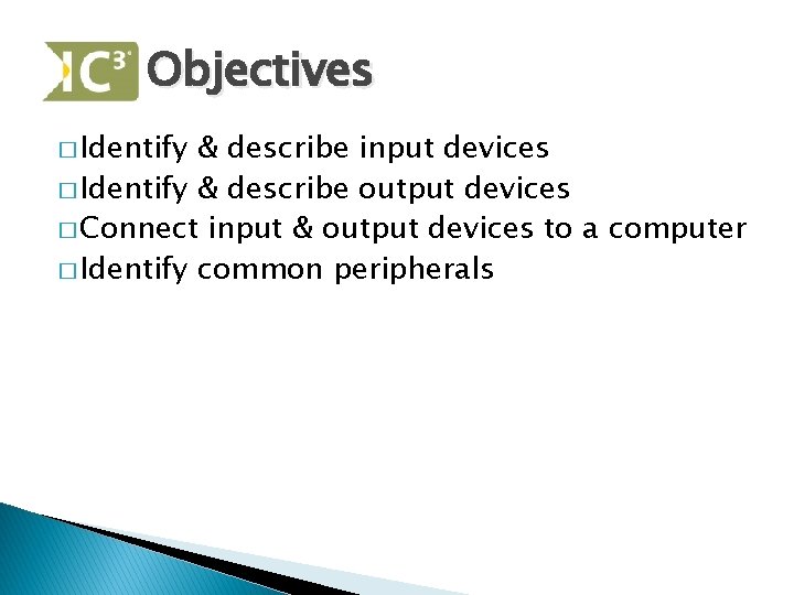 Objectives � Identify & describe input devices � Identify & describe output devices �