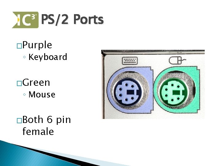PS/2 Ports �Purple ◦ Keyboard �Green ◦ Mouse �Both 6 pin female 