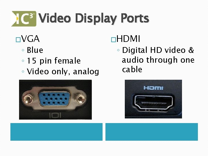 Video Display Ports �VGA ◦ Blue ◦ 15 pin female ◦ Video only, analog