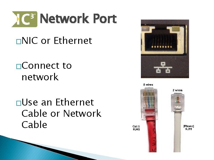 Network Port �NIC or Ethernet �Connect network �Use to an Ethernet Cable or Network