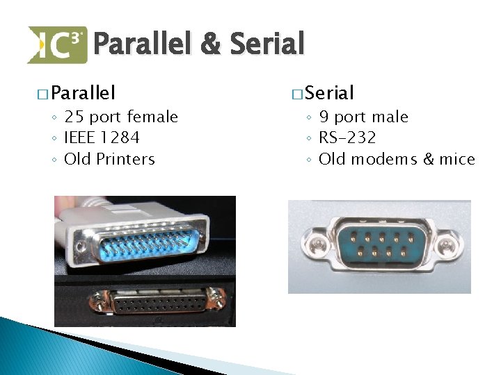 Parallel & Serial � Parallel ◦ 25 port female ◦ IEEE 1284 ◦ Old