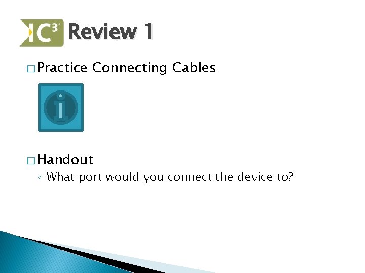 Review 1 � Practice Connecting Cables � Handout ◦ What port would you connect