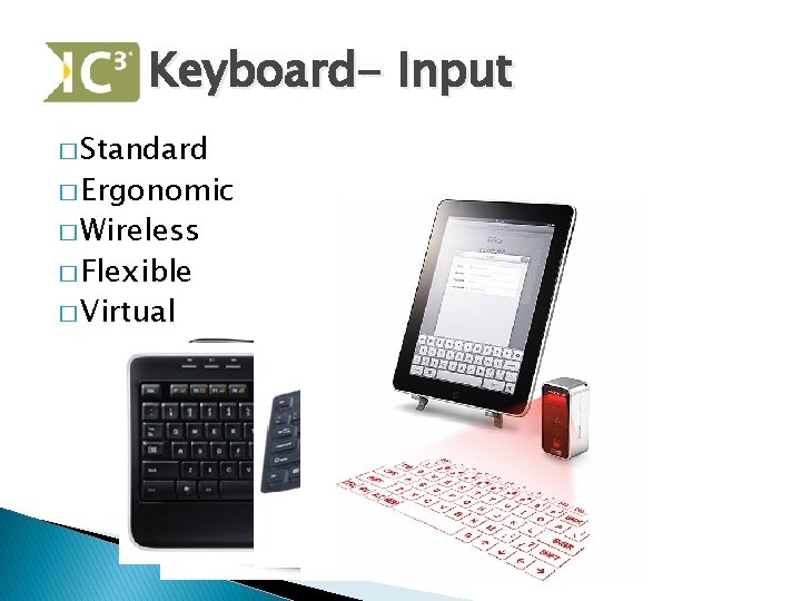 Keyboard- Input � Standard � Ergonomic � Wireless � Flexible � Virtual 