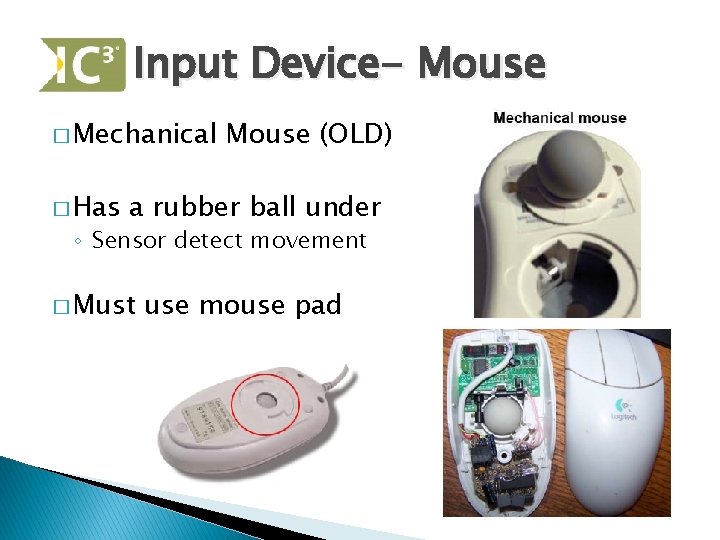Input Device- Mouse � Mechanical � Has Mouse (OLD) a rubber ball under ◦