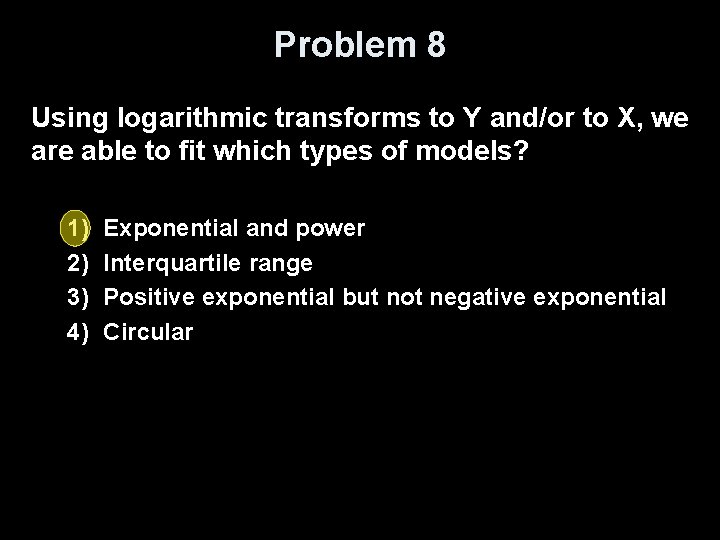 Problem 8 Using logarithmic transforms to Y and/or to X, we are able to