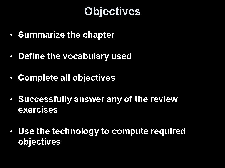 Objectives • Summarize the chapter • Define the vocabulary used • Complete all objectives
