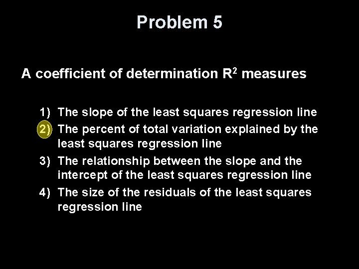 Problem 5 A coefficient of determination R 2 measures 1) The slope of the