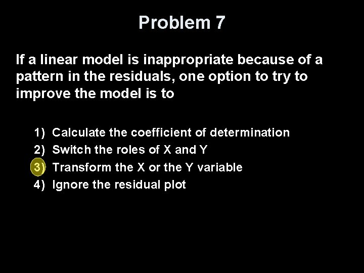 Problem 7 If a linear model is inappropriate because of a pattern in the