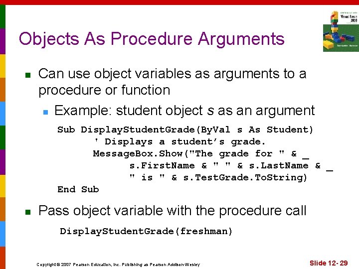 Objects As Procedure Arguments n Can use object variables as arguments to a procedure