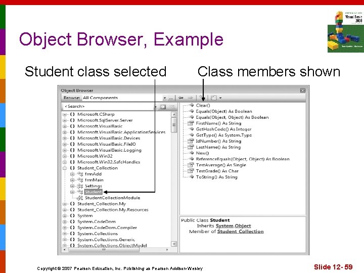 Object Browser, Example Student class selected Class members shown Copyright © 2007 Pearson Education,
