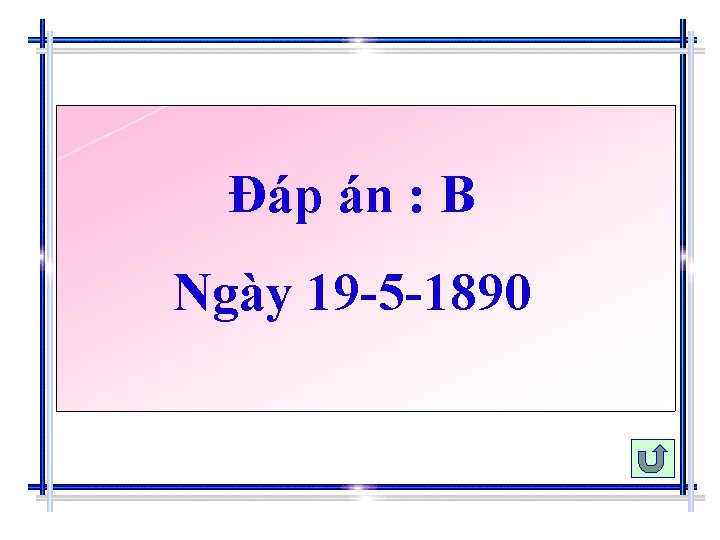 Đáp án : B Ngày 19 -5 -1890 