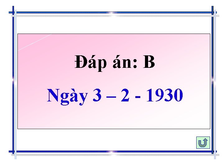 Đáp án: B Ngày 3 – 2 - 1930 