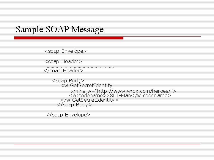 Sample SOAP Message <soap: Envelope> <soap: Header> ………………………. </soap: Header> <soap: Body> <w: Get.