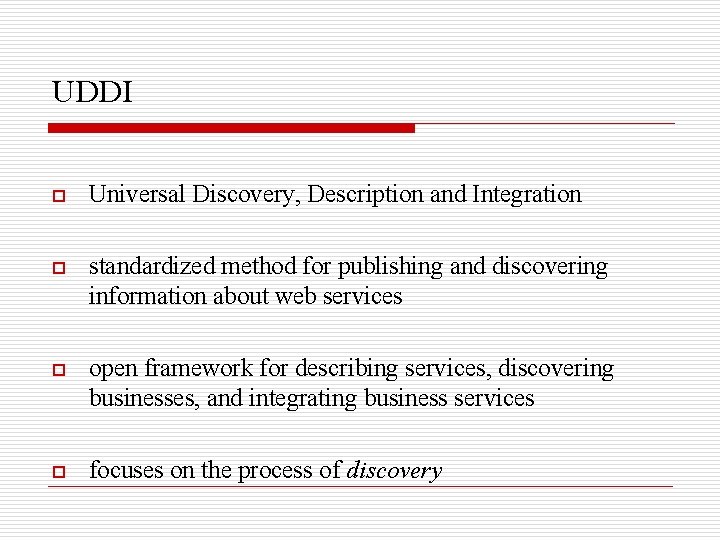 UDDI o Universal Discovery, Description and Integration o standardized method for publishing and discovering