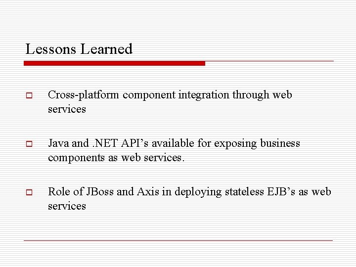 Lessons Learned o Cross-platform component integration through web services o Java and. NET API’s