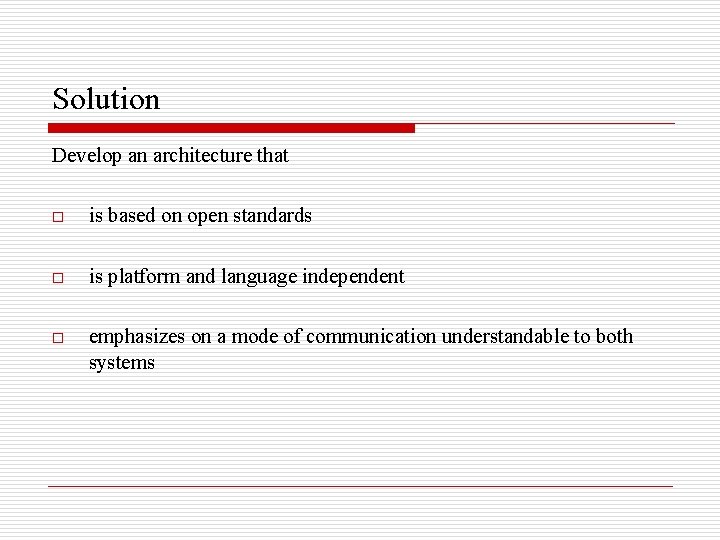 Solution Develop an architecture that o is based on open standards o is platform