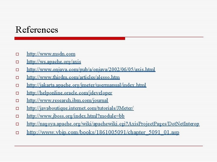 References o http: //www. msdn. com http: //ws. apache. org/axis http: //www. onjava. com/pub/a/onjava/2002/06/05/axis.