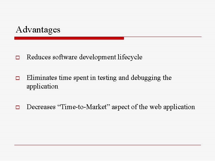 Advantages o Reduces software development lifecycle o Eliminates time spent in testing and debugging