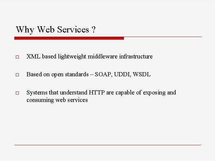 Why Web Services ? o XML based lightweight middleware infrastructure o Based on open