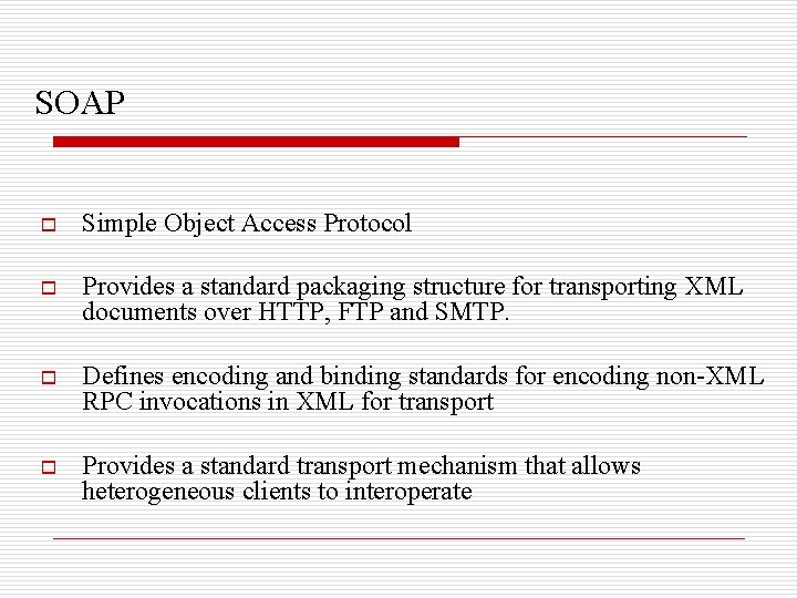 SOAP o Simple Object Access Protocol o Provides a standard packaging structure for transporting