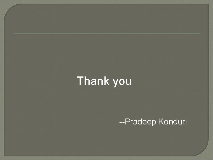 Thank you --Pradeep Konduri 