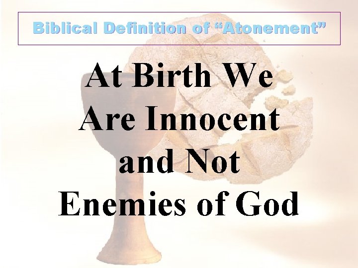 Biblical Definition of “Atonement” At Birth We Are Innocent and Not Enemies of God