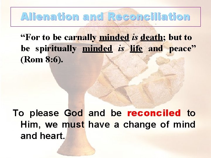 Alienation and Reconciliation “For to be carnally minded is death; but to be spiritually