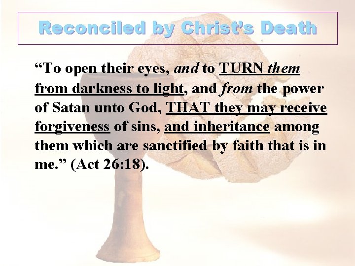 Reconciled by Christ’s Death “To open their eyes, and to TURN them from darkness