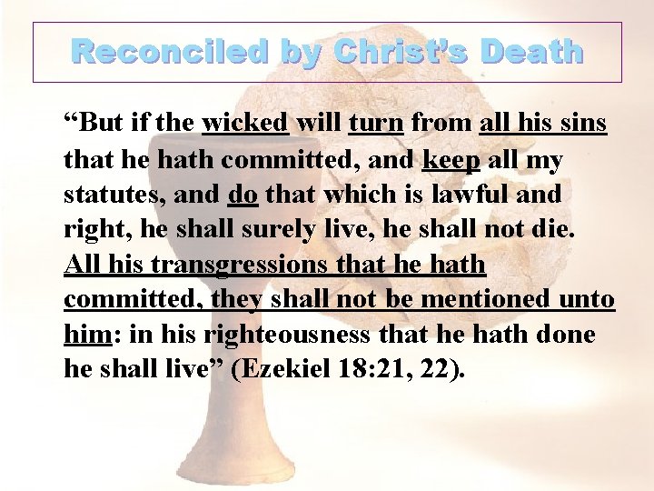 Reconciled by Christ’s Death “But if the wicked will turn from all his sins