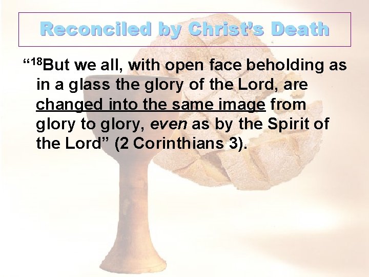 Reconciled by Christ’s Death “ 18 But we all, with open face beholding as