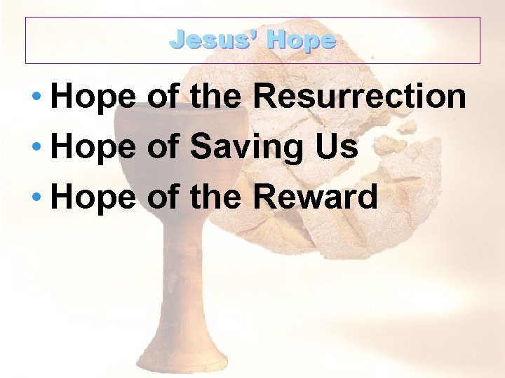 Jesus’ Hope • Hope of the Resurrection • Hope of Saving Us • Hope
