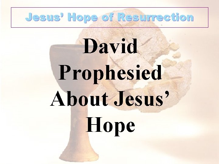Jesus’ Hope of Resurrection David Prophesied About Jesus’ Hope 