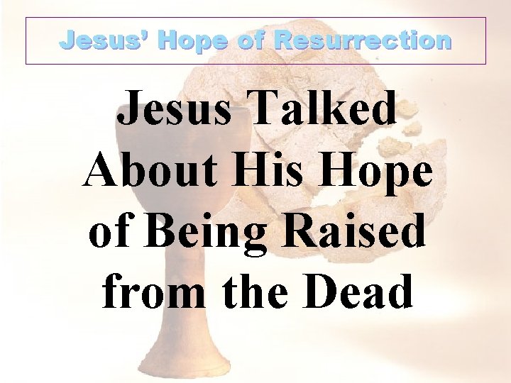 Jesus’ Hope of Resurrection Jesus Talked About His Hope of Being Raised from the