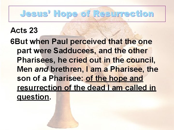 Jesus’ Hope of Resurrection Acts 23 6 But when Paul perceived that the one