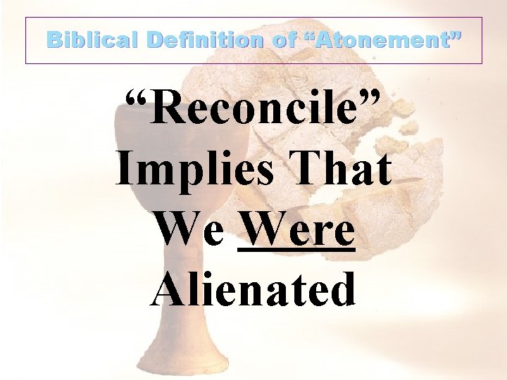 Biblical Definition of “Atonement” “Reconcile” Implies That We Were Alienated 