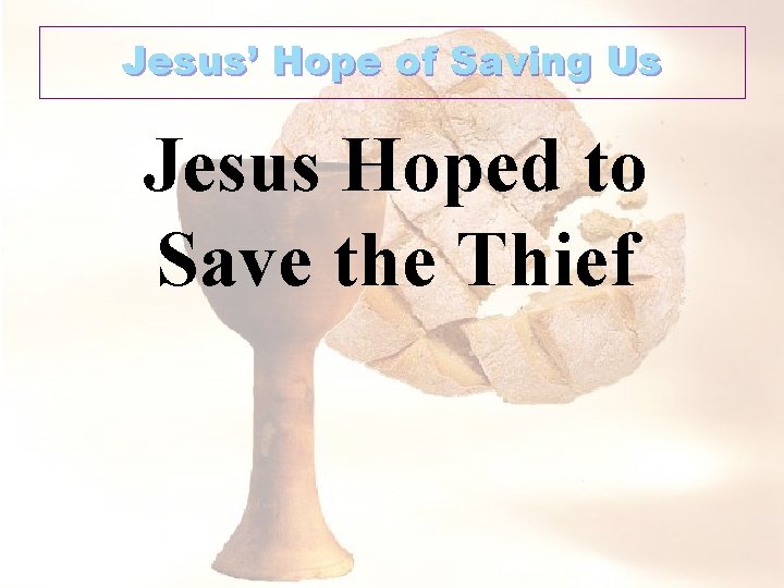 Jesus’ Hope of Saving Us Jesus Hoped to Save the Thief 