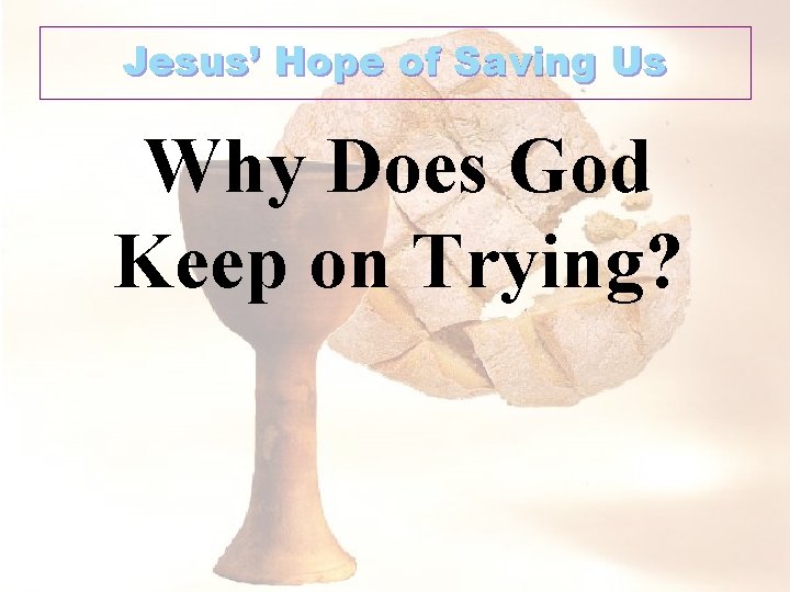 Jesus’ Hope of Saving Us Why Does God Keep on Trying? 