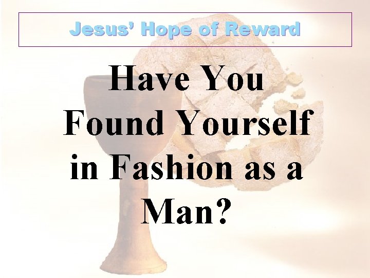 Jesus’ Hope of Reward Have You Found Yourself in Fashion as a Man? 