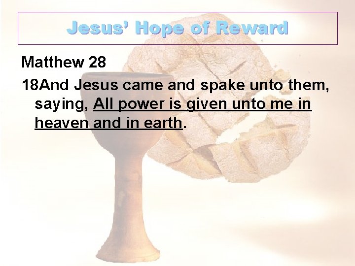Jesus’ Hope of Reward Matthew 28 18 And Jesus came and spake unto them,