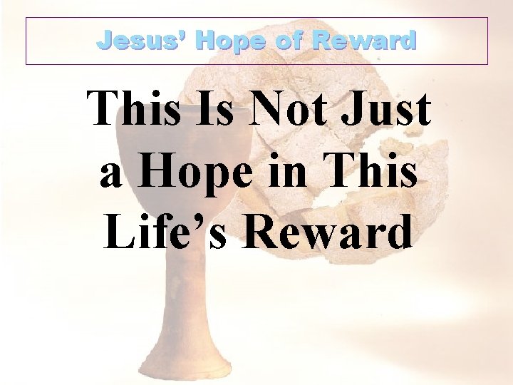 Jesus’ Hope of Reward This Is Not Just a Hope in This Life’s Reward