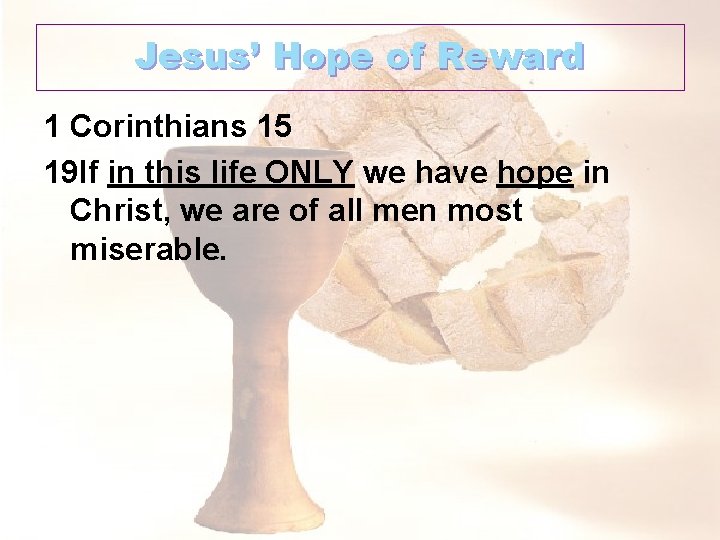 Jesus’ Hope of Reward 1 Corinthians 15 19 If in this life ONLY we