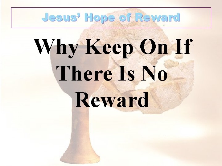 Jesus’ Hope of Reward Why Keep On If There Is No Reward 