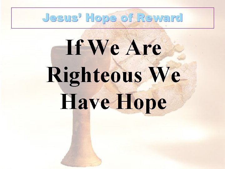 Jesus’ Hope of Reward If We Are Righteous We Have Hope 