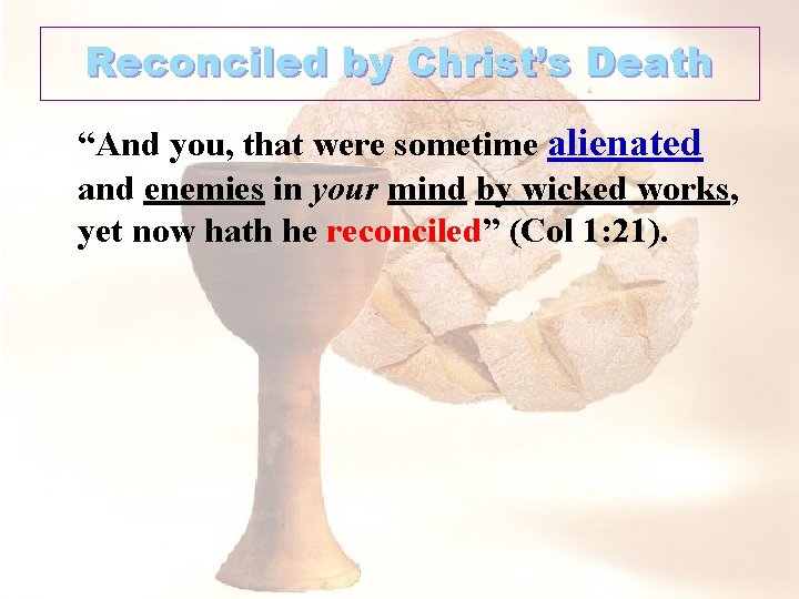 Reconciled by Christ’s Death “And you, that were sometime alienated and enemies in your
